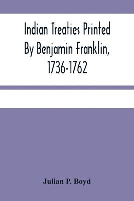 Julian P Boyd, Julian P. Boyd - Indian Treaties Printed By Benjamin Franklin, 1736-1762, Häftad