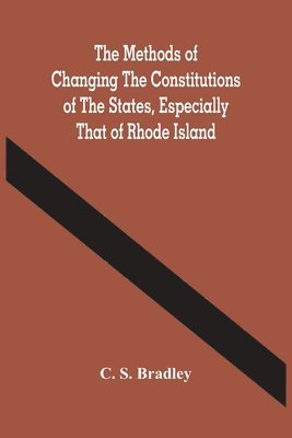 bokomslag Methods Of Changing The Constitutions Of The States, Especially That Of Rhode Island