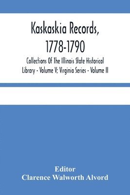 Clarence Walworth Alvord - Kaskaskia Records, 1778-1790; Collections Of The Illinois State Historical Library - Volume V; Virginia Series - Volume II, Häftad