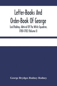 bokomslag Letter-Books And Order-Book Of George, Lord Rodney, Admiral Of The White Squadron, 1780-1782 (Volume I)