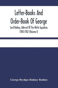 bokomslag Letter-Books And Order-Book Of George, Lord Rodney, Admiral Of The White Squadron, 1780-1782 (Volume I)