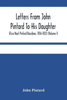 Letters From John Pintard To His Daughter, Eliza Noel Pintard Davidson, 1816-1833 (Volume I) 1