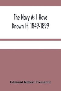bokomslag The Navy As I Have Known It, 1849-1899