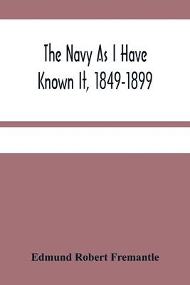 The Navy As I Have Known It, 1849-1899 1