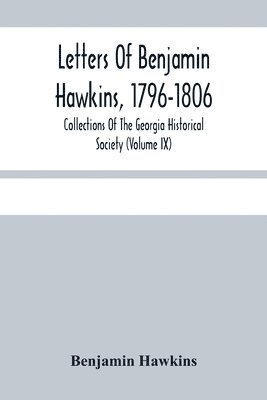 Letters Of Benjamin Hawkins, 1796-1806; Collections Of The Georgia Historical Society (Volume Ix) 1