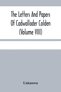 bokomslag The Letters And Papers Of Cadwallader Colden (Volume Viii) Additional Letters And Papers 1715-1748