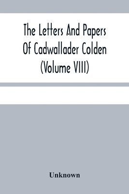 The Letters And Papers Of Cadwallader Colden (Volume Viii) Additional Letters And Papers 1715-1748 1