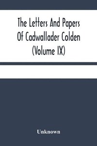 bokomslag The Letters And Papers Of Cadwallader Colden (Volume Ix) Additional Letters And Papers 1749-1775 And Some Of Colden'S Writings