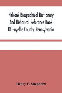 bokomslag Nelson'S Biographical Dictionary And Historical Reference Book Of Fayette County, Pennsylvania