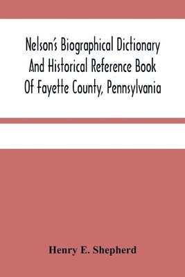 bokomslag Nelson'S Biographical Dictionary And Historical Reference Book Of Fayette County, Pennsylvania