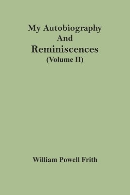William Powell Frith - My Autobiography And Reminiscences (Volume II), Häftad
