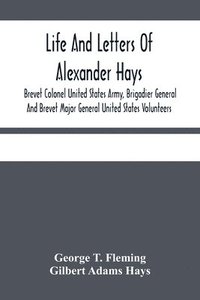 bokomslag Life And Letters Of Alexander Hays, Brevet Colonel United States Army, Brigadier General And Brevet Major General United States Volunteers