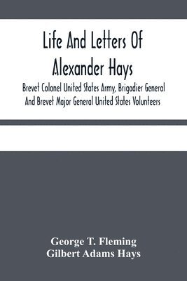 bokomslag Life And Letters Of Alexander Hays, Brevet Colonel United States Army, Brigadier General And Brevet Major General United States Volunteers