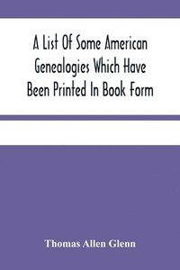 bokomslag A List Of Some American Genealogies Which Have Been Printed In Book Form