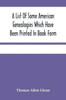 A List Of Some American Genealogies Which Have Been Printed In Book Form 1