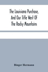 bokomslag The Louisiana Purchase, And Our Title West Of The Rocky Mountains