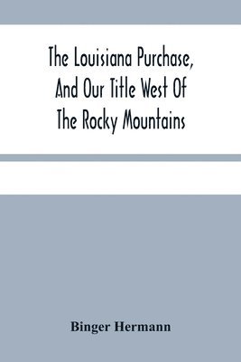 bokomslag Louisiana Purchase, And Our Title West Of The Rocky Mountains