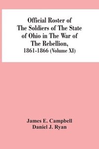 bokomslag Official Roster Of The Soldiers Of The State Of Ohio In The War Of The Rebellion, 1861-1866 (Volume XI)