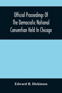 bokomslag Official Proceedings Of The Democratic National Convention Held In Chicago, Ill., July 7Th, 8Th, 9Th, 10Th And 11Th, 1896; Containing Also, The Preliminary Proceedings Of The Democratic National