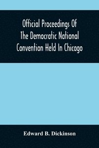 bokomslag Official Proceedings Of The Democratic National Convention Held In Chicago, Ill., July 7Th, 8Th, 9Th, 10Th And 11Th, 1896; Containing Also, The Preliminary Proceedings Of The Democratic National Co...