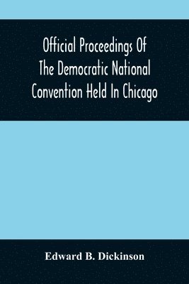 bokomslag Official Proceedings Of The Democratic National Convention Held In Chicago, Ill., July 7Th, 8Th, 9Th, 10Th And 11Th, 1896; Containing Also, The Preliminary Proceedings Of The Democratic National Co...