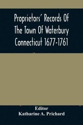 bokomslag Proprietors' Records Of The Town Of Waterbury Connecticut 1677-1761