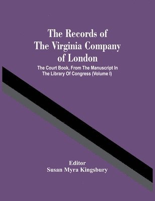 bokomslag Records Of The Virginia Company Of London; The Court Book, From The Manuscript In The Library Of Congress (Volume I)