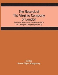 bokomslag Records Of The Virginia Company Of London; The Court Book, From The Manuscript In The Library Of Congress (Volume II)