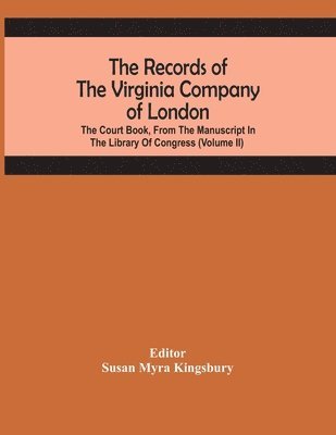 bokomslag Records Of The Virginia Company Of London; The Court Book, From The Manuscript In The Library Of Congress (Volume II)
