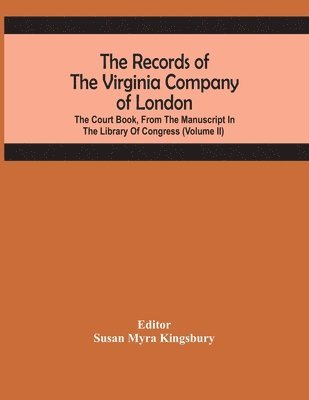 bokomslag The Records Of The Virginia Company Of London; The Court Book, From The Manuscript In The Library Of Congress (Volume II)