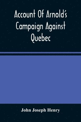 Account Of Arnold'S Campaign Against Quebec