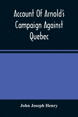 Account Of Arnold'S Campaign Against Quebec 1