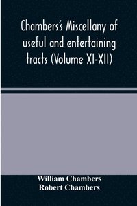 bokomslag Chambers's miscellany of useful and entertaining tracts (Volume XI-XII)