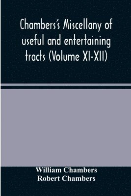 bokomslag Chambers's miscellany of useful and entertaining tracts (Volume XI-XII)