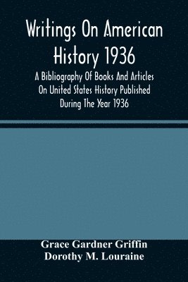 Writings On American History 1936; A Bibliography Of Books And Articles On United States History Published During The Year 1936 1