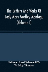 bokomslag The Letters And Works Of Lady Mary Wortley Montagu (Volume I)