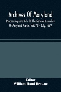 bokomslag Archives Of Maryland; Proceedings And Acts Of The General Assembly Of Maryland March, 1697/8 - July, 1699