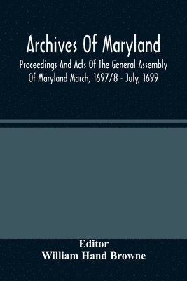 William Hand Browne - Archives Of Maryland; Proceedings And Acts Of The General Assembly Of Maryland March, 1697/8 - July, 1699, Häftad