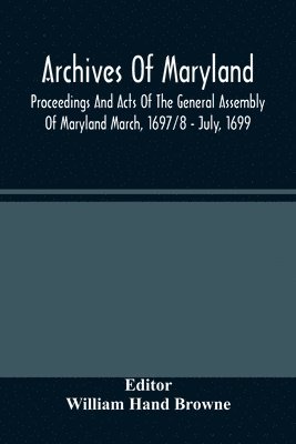 Archives Of Maryland; Proceedings And Acts Of The General Assembly Of Maryland March, 1697/8 - July, 1699 1