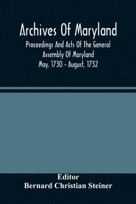 Bernard Christian Steiner - Archives Of Maryland; Proceedings And Acts Of The General Assembly Of Maryland May, 1730 - August, 1732, Häftad