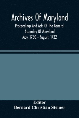 Archives Of Maryland; Proceedings And Acts Of The General Assembly Of Maryland May, 1730 - August, 1732 1