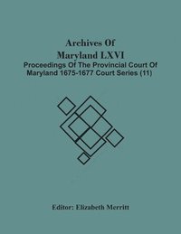 bokomslag Archives Of Maryland Lxvi; Proceedings Of The Provincial Court Of Maryland 1675-1677 Court Series (11)