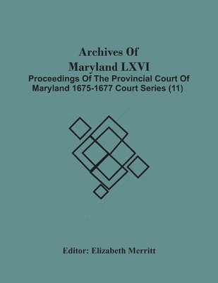 Archives Of Maryland Lxvi; Proceedings Of The Provincial Court Of Maryland 1675-1677 Court Series (11) 1