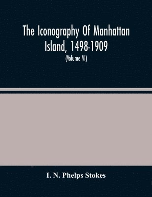 I N Phelps Stokes, I. N. Phelps Stokes - Iconography Of Manhattan Island, 1498-1909, Häftad