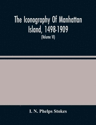 The Iconography Of Manhattan Island, 1498-1909 1