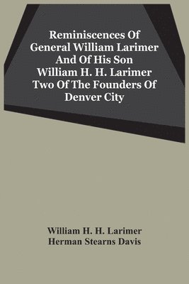 bokomslag Reminiscences Of General William Larimer And Of His Son William H. H. Larimer Two Of The Founders Of Denver City