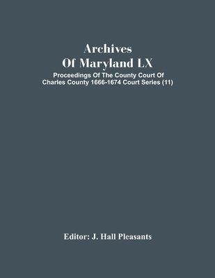 bokomslag Archives Of Maryland Lx; Proceedings Of The County Court Of Charles County 1666-1674 Court Series (11)