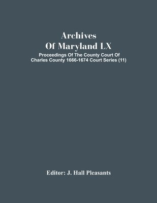 bokomslag Archives Of Maryland Lx; Proceedings Of The County Court Of Charles County 1666-1674 Court Series (11)