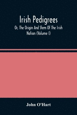 bokomslag Irish Pedigrees; Or, The Origin And Stem Of The Irish Nation (Volume I)