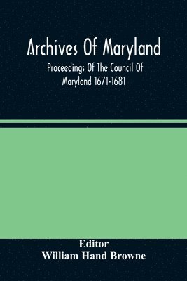 William Hand Browne - Archives Of Maryland; Proceedings Of The Council Of Maryland 1671-1681, Häftad